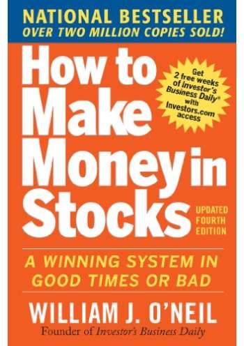 How to Make Money in Stocks: A Winning System in Good Times and Bad by William J. O’Neil