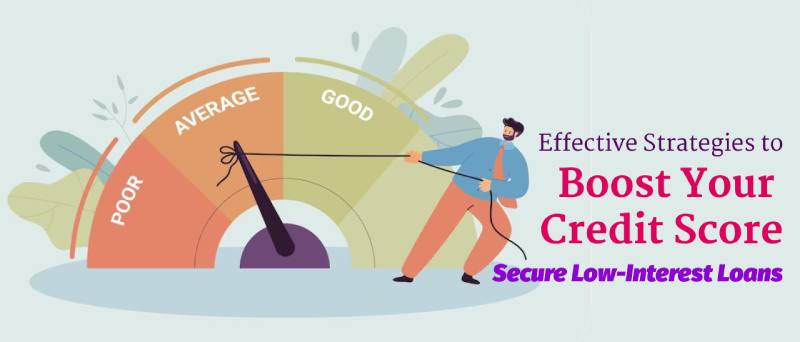 10 Effective Strategies to Boost Your Credit Score and Secure Low-Interest Loans