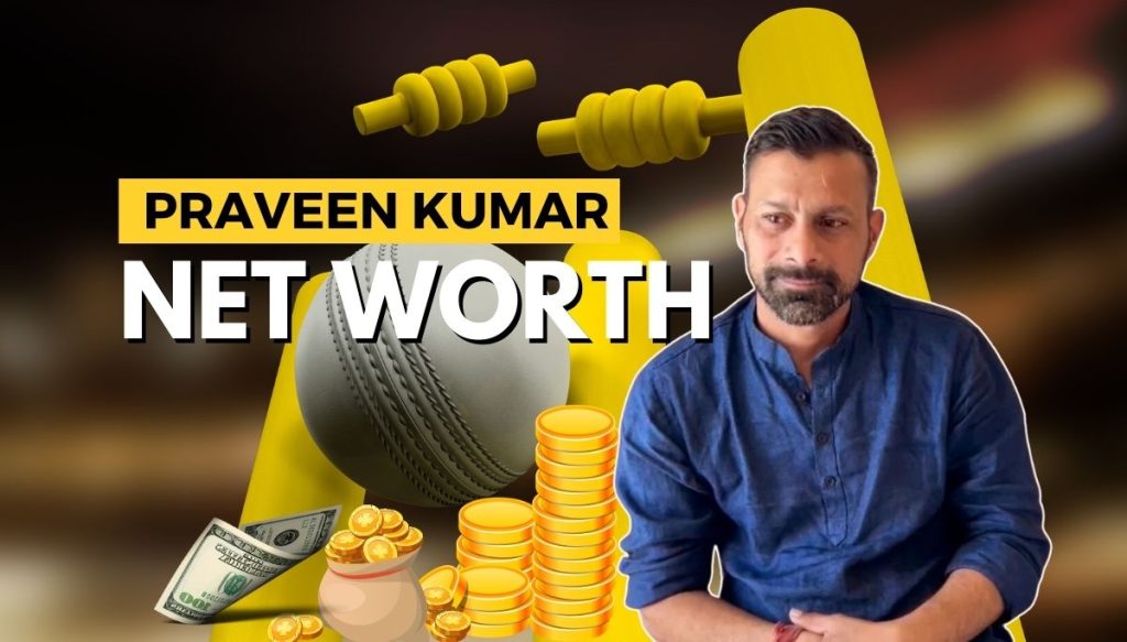 Praveen Kumar Net Worth