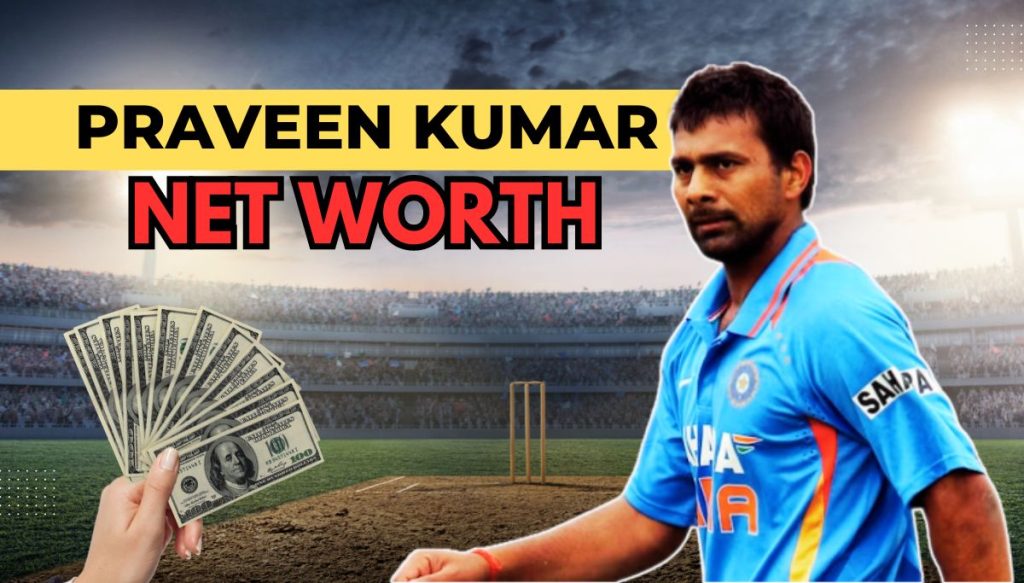 Praveen Kumar Net Worth